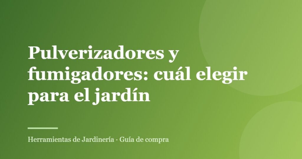 Pulverizadores y fumigadores: cuál elegir para el jardín
