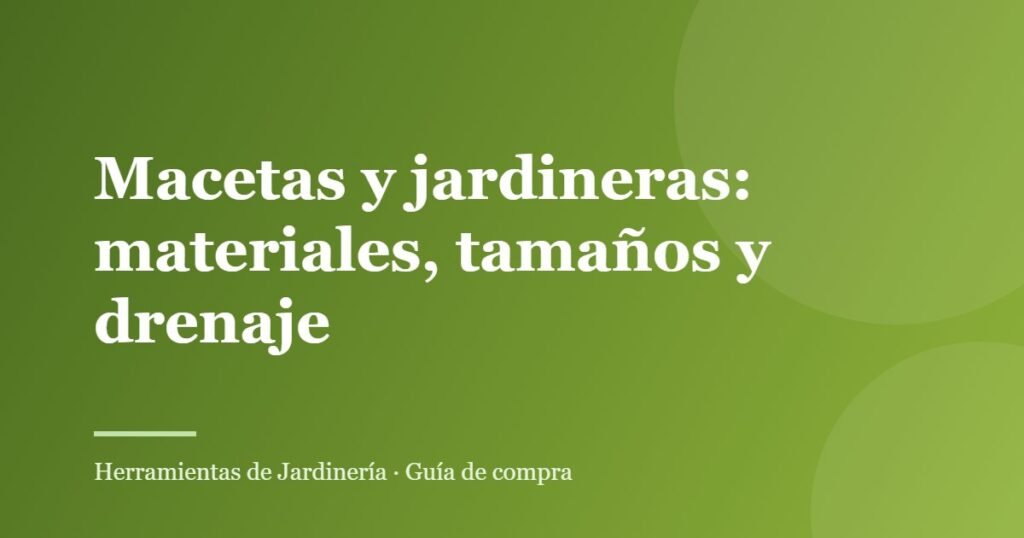 Macetas y jardineras: materiales, tamaños y drenaje