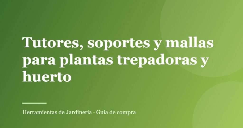 Tutores, soportes y mallas para plantas trepadoras y huerto