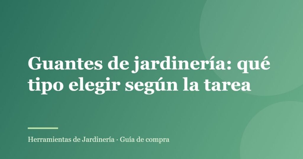 Guantes de jardinería: qué tipo elegir según la tarea