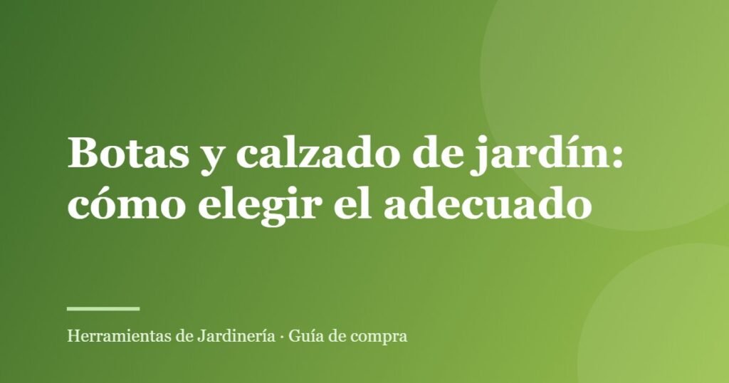 Botas y calzado de jardín: cómo elegir el adecuado
