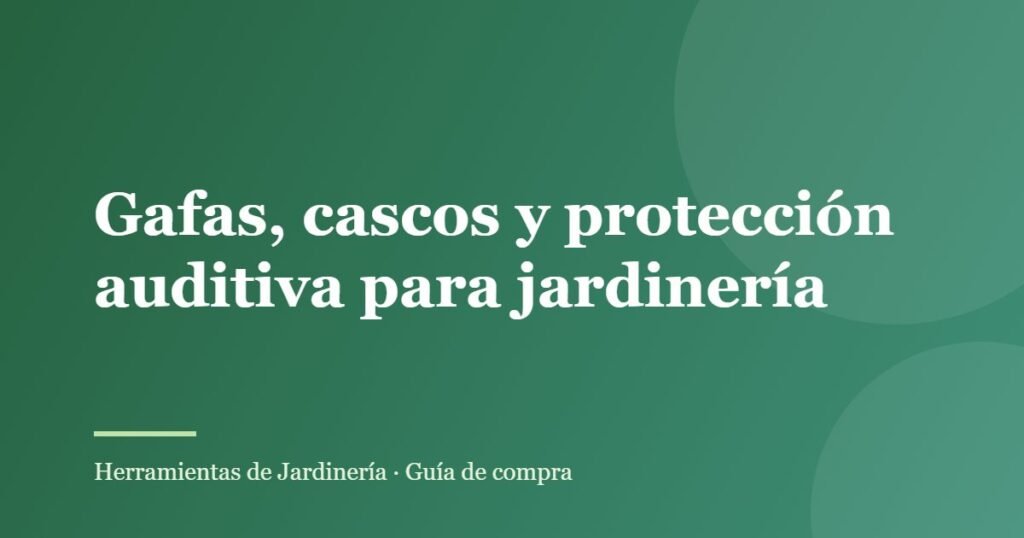 Gafas, cascos y protección auditiva para jardinería