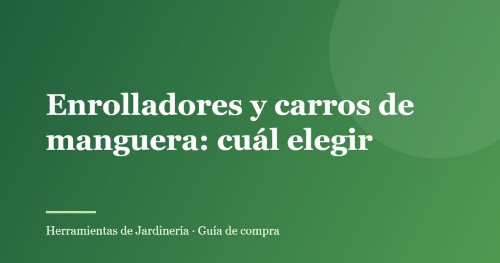 Enrolladores y carros de manguera: cuál elegir
