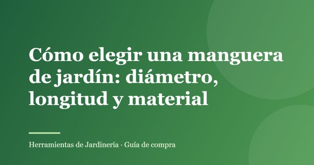 Cómo elegir una manguera de jardín: diámetro, longitud y material