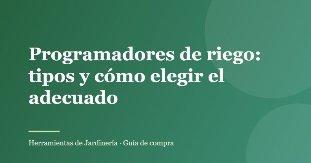 Programadores de riego: tipos y cómo elegir el adecuado